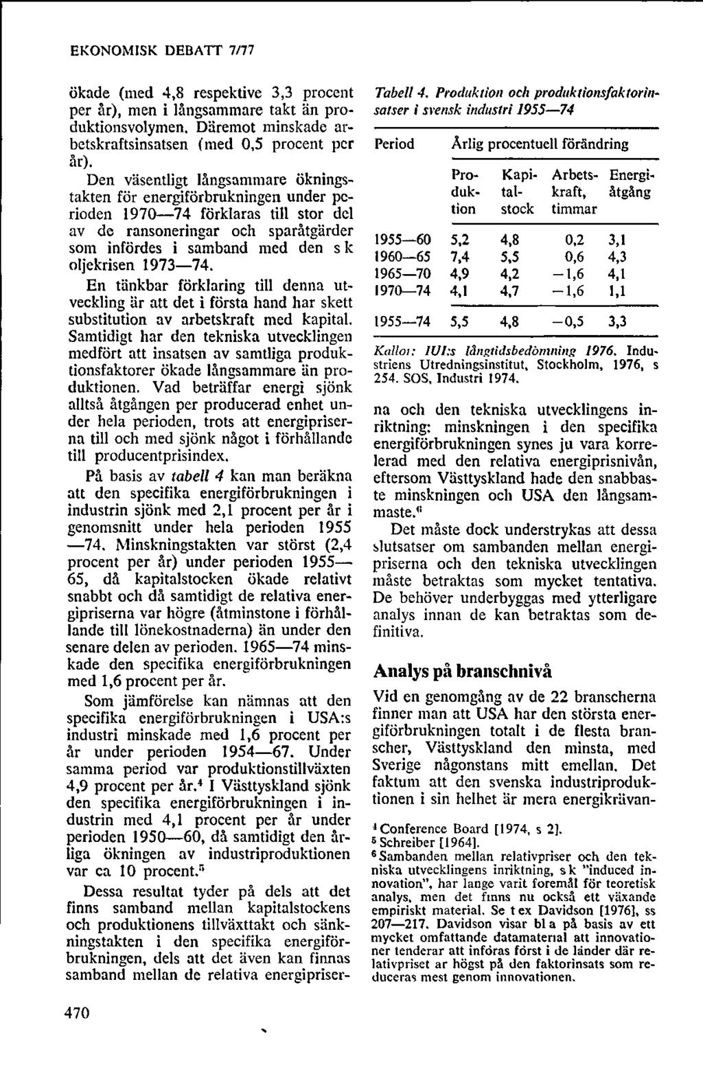 EKONOMISK DEBAIT 7n7 ökade (med 4,8 respektive 3,3 procent per år), men i långsammare takt än produktionsvolymen. Däremot minskade arbetskraftsinsatsen (med 0,5 procent per år).