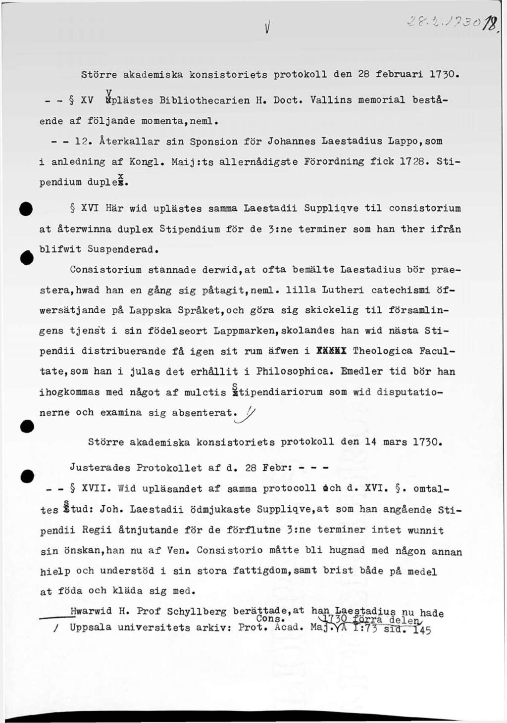 r Större akademiska konsistoriets protokoll den 28 februari 1730. - - XV ^plästes Bibliothecarien H. Doct. Vallins memorial bestående af följande momenta,neml. 12.