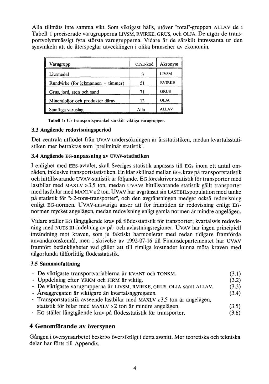 Alla tillmäts inte samma vikt. Som viktigast hålls, utöver "total"-gruppen ALLAV de i Tabell 1 preciserade varugrupperna LIVSM, RVIRKE, GRUS, och OLJA.