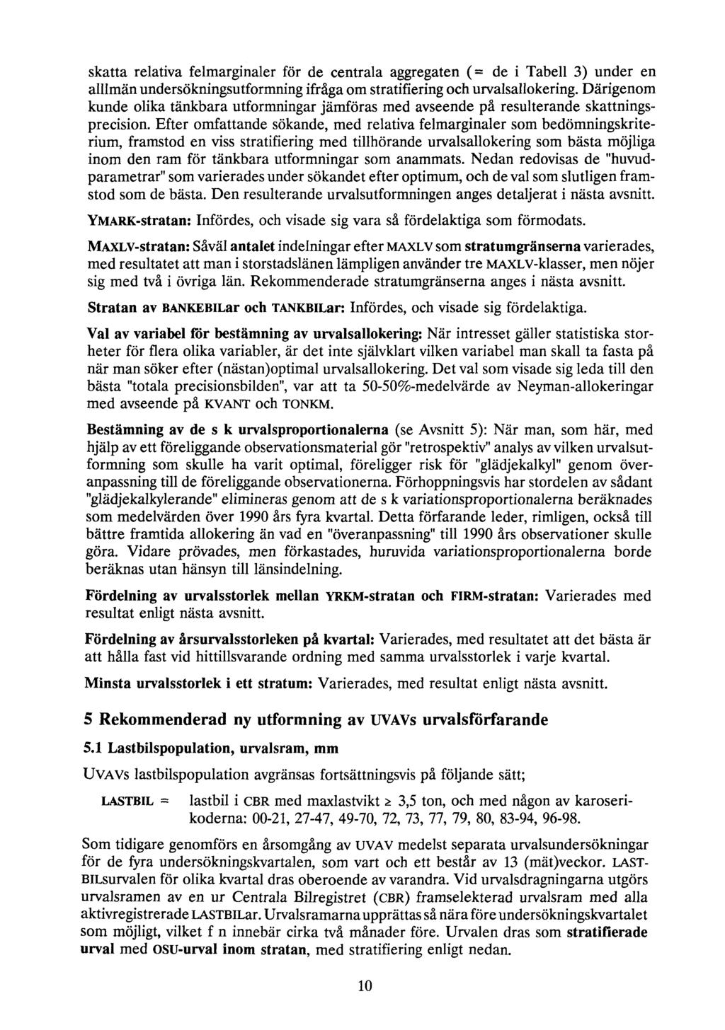 skatta relativa felmarginaler för de centrala aggregaten (= de i Tabell 3) under en alllmän undersökningsutformning ifråga om stratifiering och urvalsallokering.
