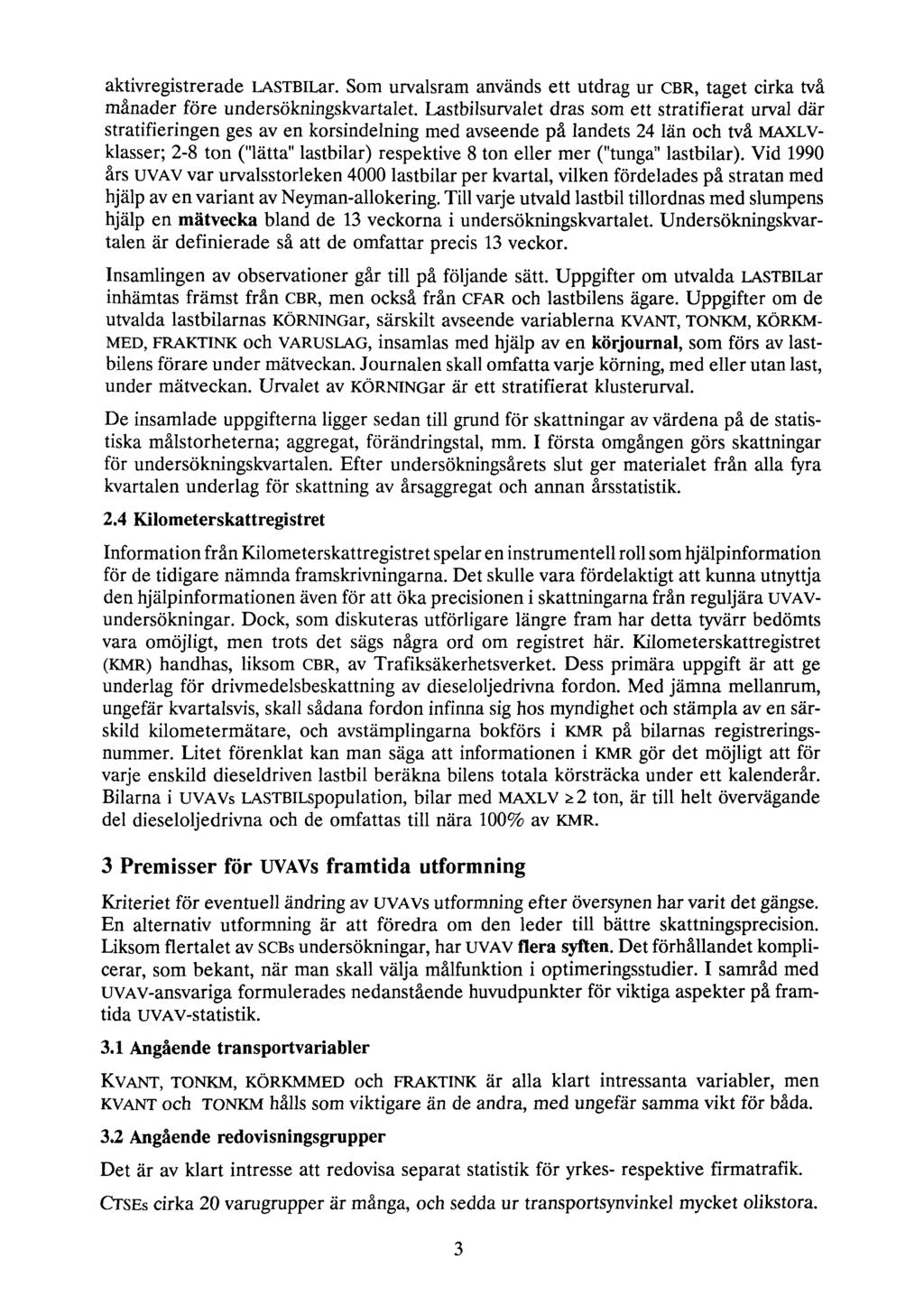 aktivregistrerade LASTBlLar. Som urvalsram används ett utdrag ur CBR, taget cirka två månader före undersökningskvartalet.