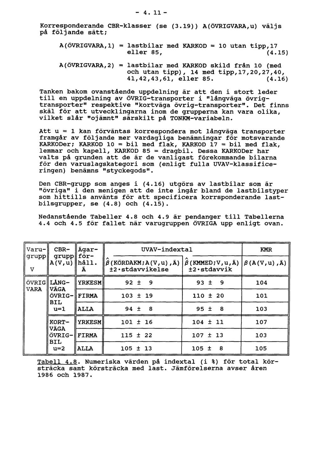 - 4.11 - Korresponderande CBR-klasser (se (3.19)) A(ÖVRIGVARA,u) väljs på följande sätt; A(ÖVRIGVARA,1)» lastbilar med KARKOD = 10 utan tipp,17 eller 85, (4.