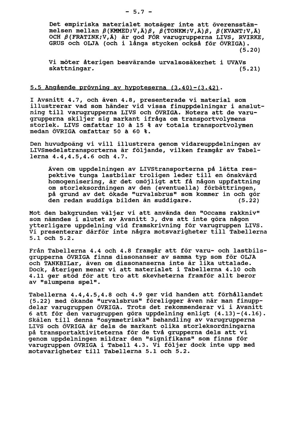 - 5.7 - Det empiriska materialet motsäger inte att överensstämmelsen mellan /3(KMMED;V,Ä)/3, /3(TONKM;V,Ä)/3, /3(KVANT;V,Ä) OCH 0(FRATINK;V,Ä) är god FÖR varugrupperna LIVS, RVIRKE, GRUS och OLJA