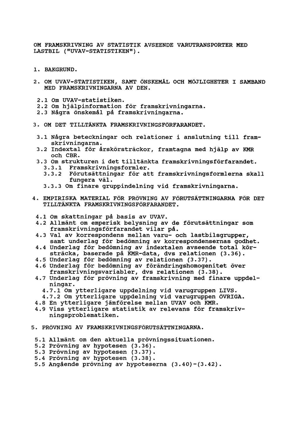 OM FRAMSKRIVNING AV STATISTIK AVSEENDE VARUTRANSPORTER MED LASTBIL ("UVAV-STATISTIKEN"). 1. BAKGRUND. 2. OM UVAV-STATISTIKEN, SAMT ÖNSKEMÅL OCH MÖJLIGHETER I SAMBAND MED FRAMSKRIVNINGARNA AV DEN. 2.1 Om UVAV-statistiken.