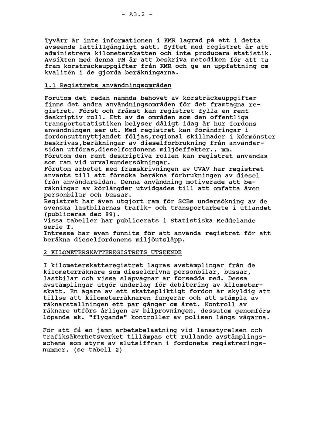 - A3.2 - Tyvärr är inte informationen i KMR lagrad på ett i detta avseende lättillgängligt sätt. Syftet med registret är att administrera kilometerskatten och inte producera statistik.