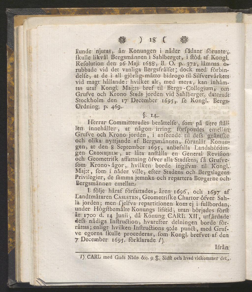 # ) 18 C # Kunde njutas,, ån* Konungen i nåder fådanr forunte9\ fkulle likvål Bergsmannen i Sahlberger, i ftöd af Kongl, Refolution den. 26 Maji 1688 > B. O. p.