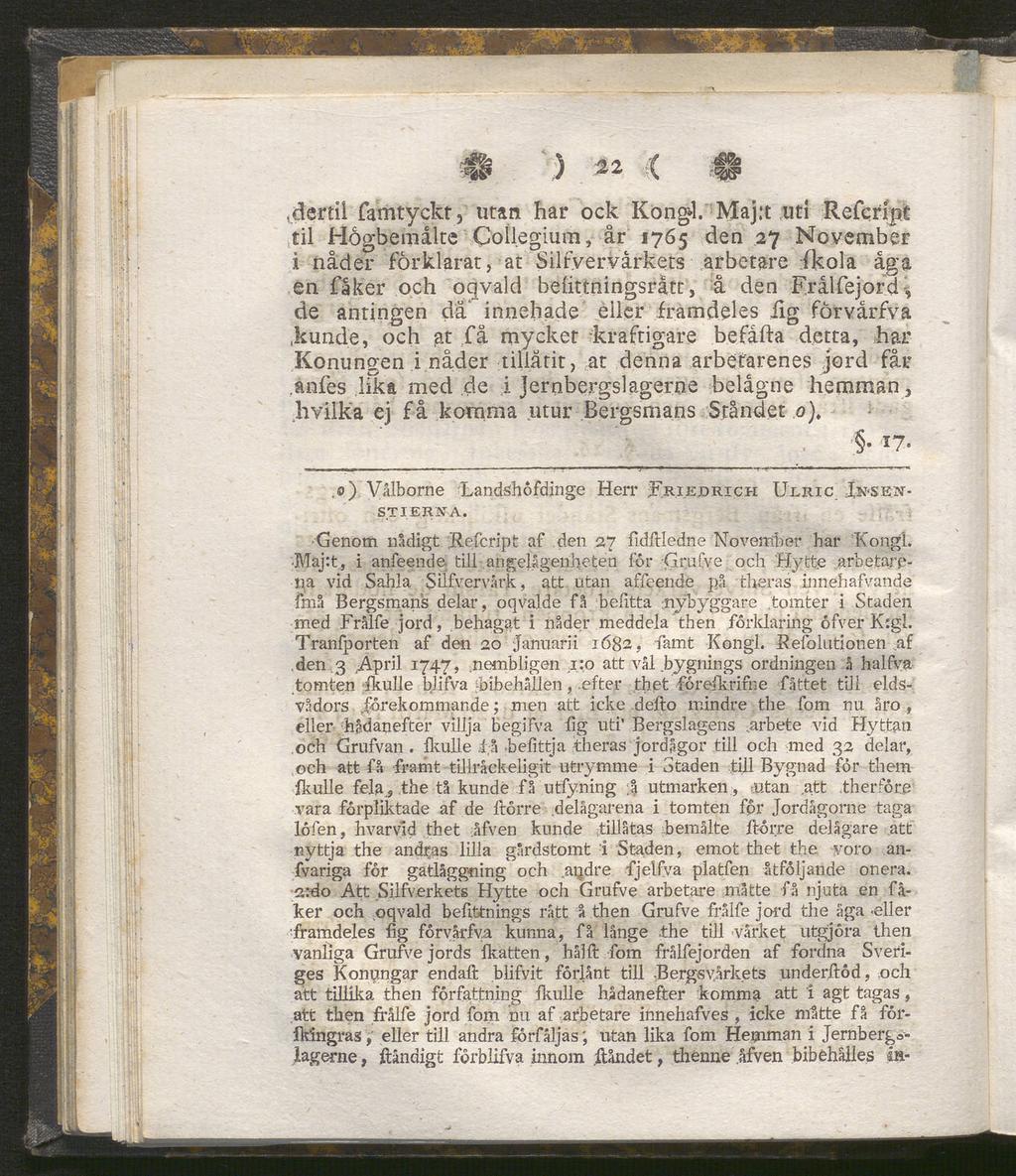 3.»*80b \ 4 ^ rf «SSa ß0 7 2,2 A,dertil famtvckt, utan har ock Kongk Maj:t uti Refcript til Högbemålte Coilegium, år 1765 den 27 November i nåder förklarat, at Silfvervårkets arbetare (kola åga en