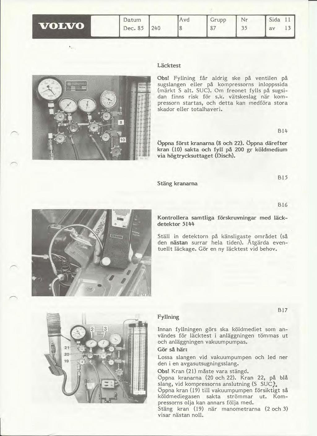 Datum VOLVO Dec. 85 Avd Grupp Nr Sida II 240 8 87 35 av 13 Läcktest Obs! Fyllning får aldrig ske på ventilen på sugslangen eller på kompressorns inloppssida (märkt S alt. SUC).