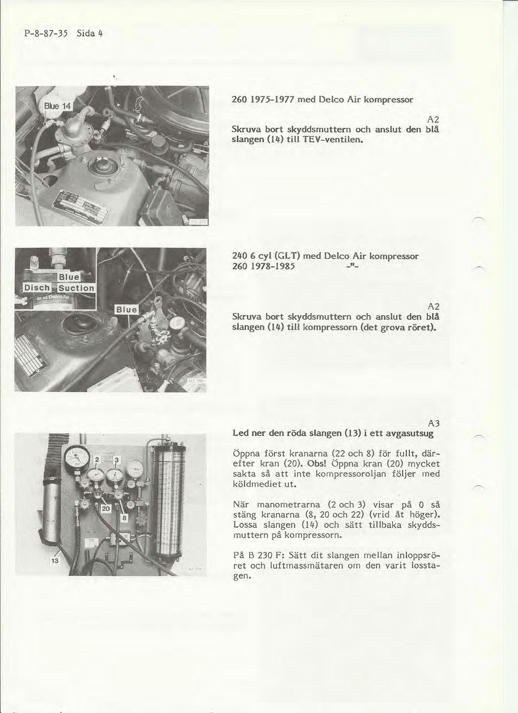 P-8-87-35 Sida 4... 260 1975-1977 med Deko Air kompressor A2 Skruva bort skyddsmuttern och anslut den blå slangen (14) till TEV-ventilen.