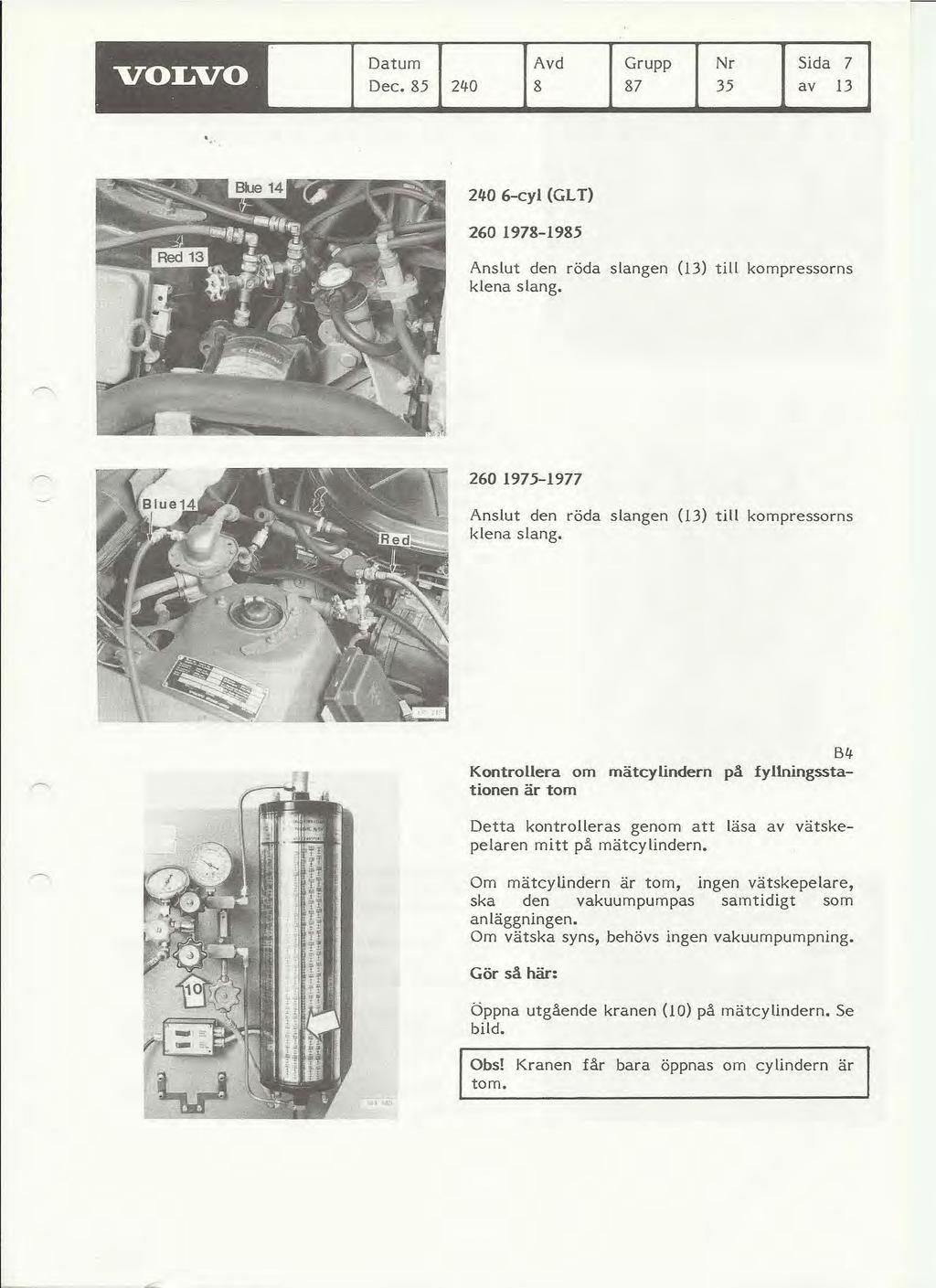 VOLVO Datum Dec. 85 Avd 21f0 8 Grupp 87 Nr Sida 7 35 av 13 240 6-cyl (GL T) 260 1978-1985 Anslut den röda slangen (13) till kompressorns klena slang.
