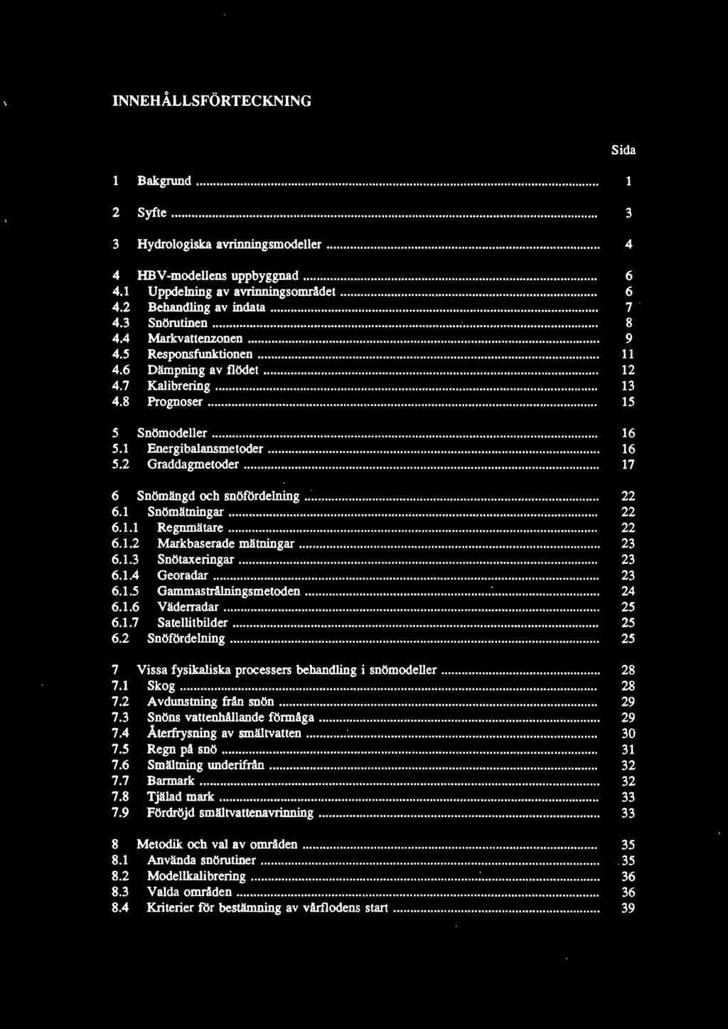 INNEHÅLLSFÖRTECKNING 1 Bakgnmd... 1 2 Syfte... 3 3 Hydrologiska avrinningsmodeller.................. 4 4 HBV-modellens uppbyggnad... 6 4.1 Uppdelning av avrinningsområdet... 6 4.2 Behandling av indata.