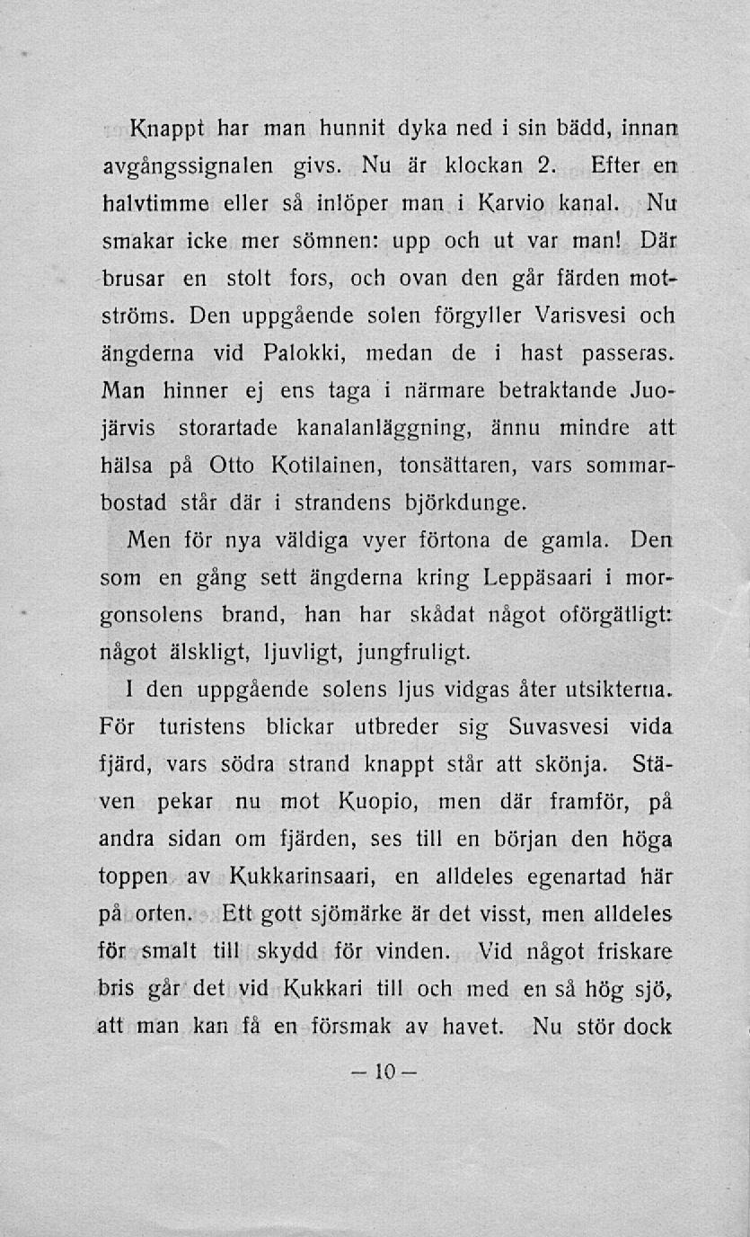 Knappt har man hunnit dyka ned i sin bädd, innan avgångssignalen givs. Nu är klockan 2. Efter en halvtimme eller så inlöper man i Karvio kanal. Nu smakar icke mer sömnen: upp och ut var man!