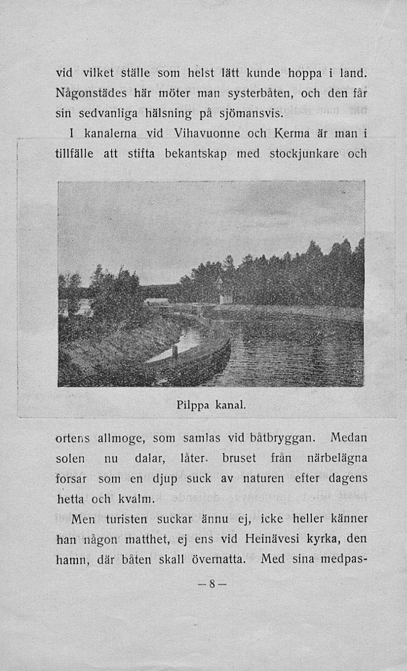 vid vilket ställe som helst lätt kunde hoppa i land. Någonstädes här möter man systerbåten, och den får sin sedvanliga hälsning på sjömansvis.