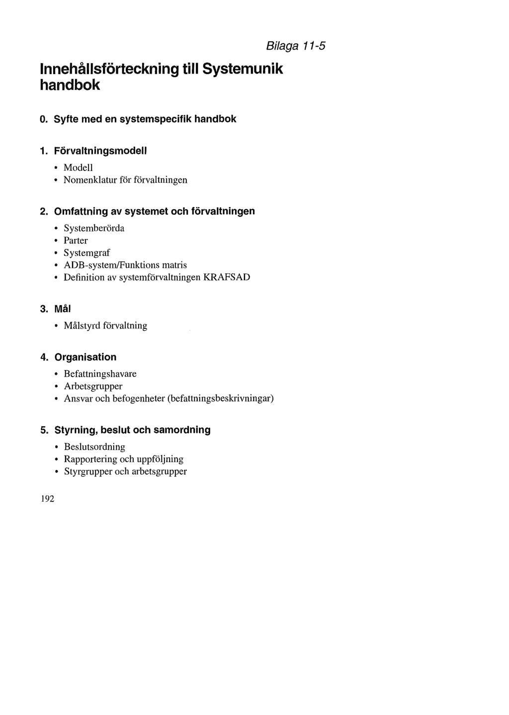 Innehållsförteckning till Systemunik handbok Bilaga 11-5 O. Syfte med en systemspecifik handbok 1. Förvaltningsmodell Modell Nomenklatur för förvaltningen 2.