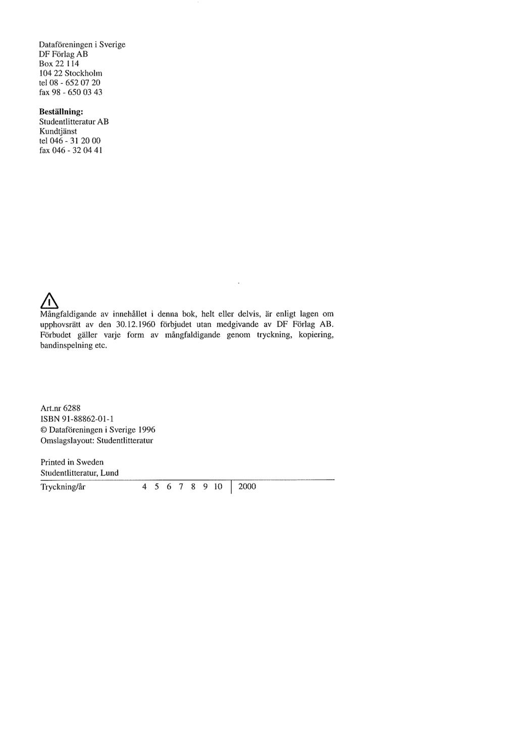 Dataföreningen i Sverige DF Förlag AB Box 22 114 104 22 Stockholm tel 08-652 07 20 fax 98-650 03 43 Beställning: Studentlitteratur AB Kundtjänst tel 046-31 20 00 fax 046-32 04 41 & Mångfaldigande av