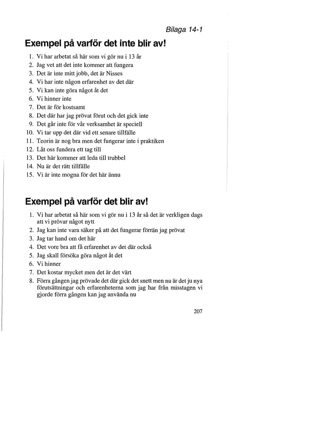 Exempel på varför det inte blir av! 1. Vi har arbetat så här som vi gör nu i 13 år 2. Jag vet att det inte kommer att fungera 3. Det är inte mitt jobb, det är Nisses 4.