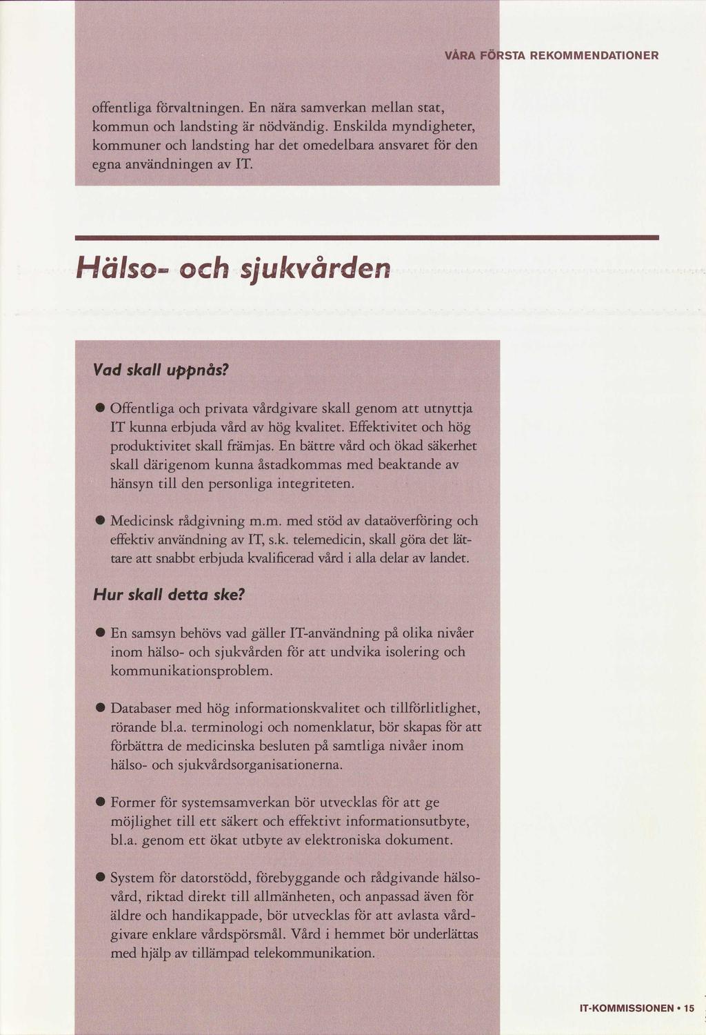 VÅRA FÖRSTA REKMMENDATINER offtlga valtnng. En nära samverkan mellan stat, kommun landstng är nödvändg. Ensklda myndgheter, kommuner landstng har det omedelbara ansvaret d egna användnng IT.