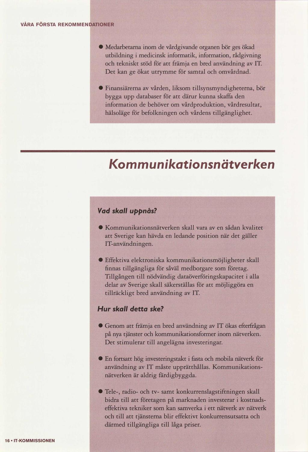 VÅRA FÖRSTA REKMMENDATINER Medarbetarna nom de vårdgvande organ bör ges ökad utbldnng medcnsk nformatk, nformaton, rådgvnng teknskt stöd främja bred användnng IT.