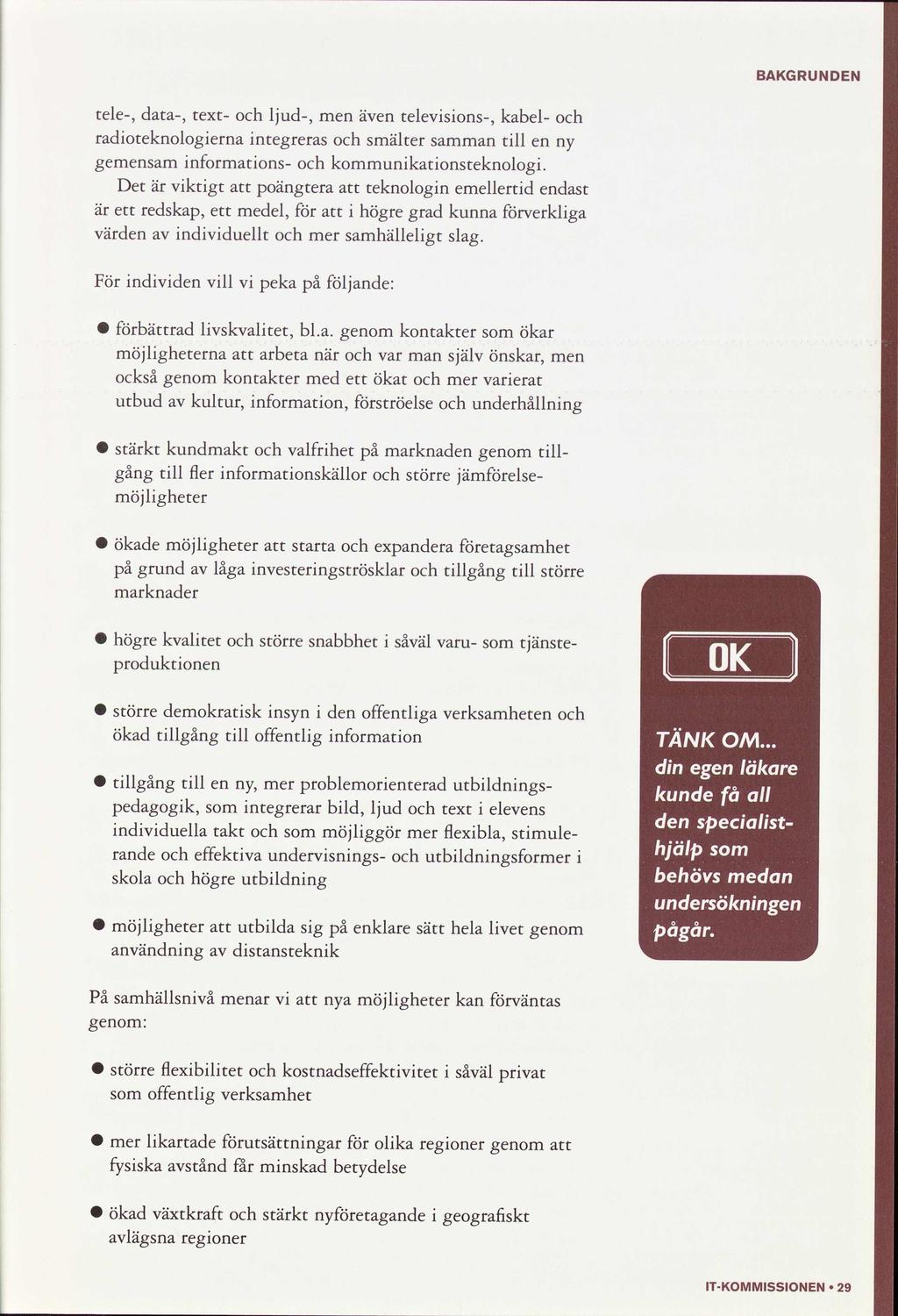 BAKGRUNDEN Det är vktgt poängtera teknologn emellertd dast är ett redskap, ett medel, högre grad kunna verklga värd ndvduellt samhällelgt slag.