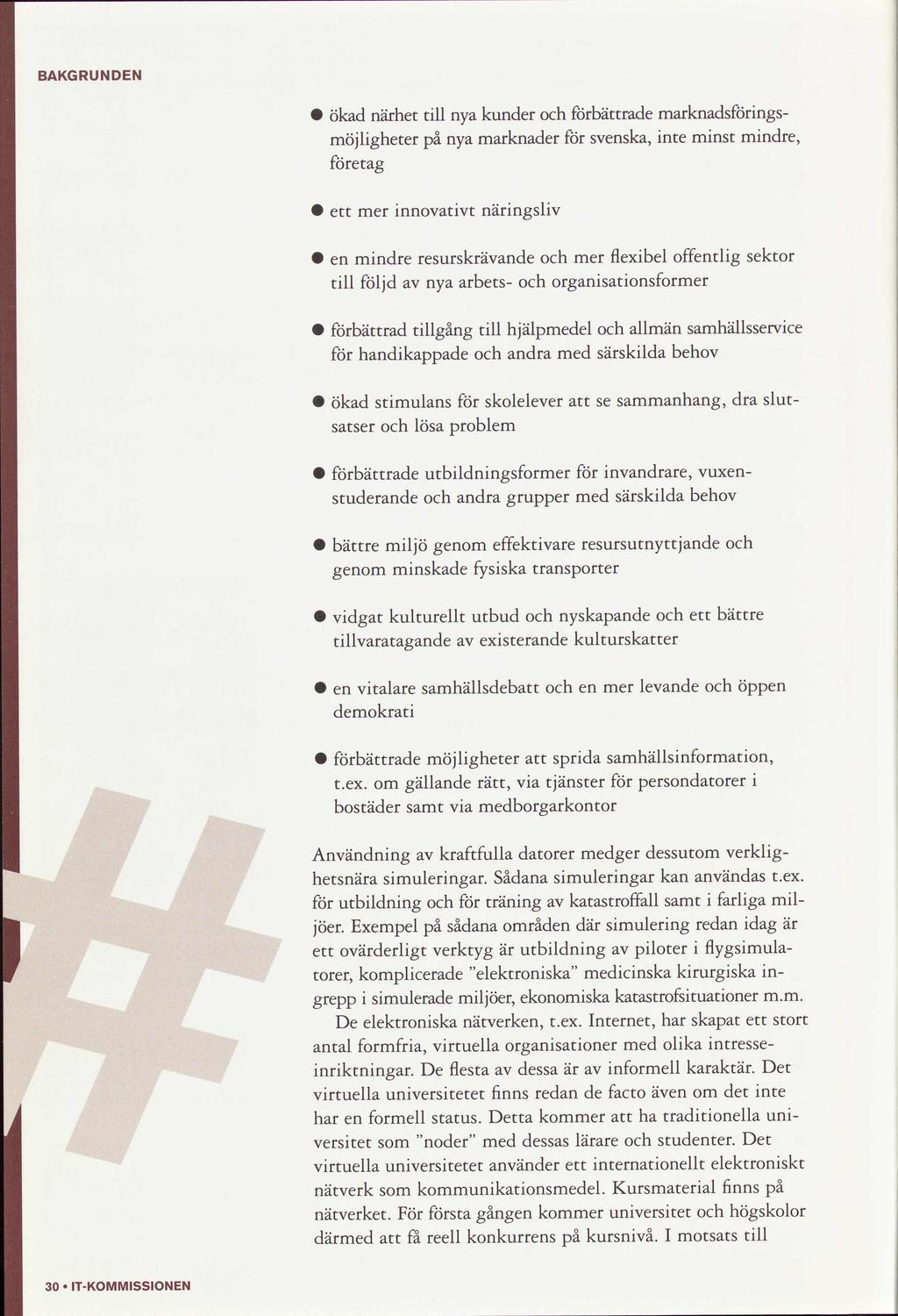 BAKGRUNDEN C ökad närhet möjlgheter etag tll nya nya marknadsngs nte mnst mndre, kunder bättrade marknader svska, C ett mer nnovatvt närngslv C mndre resurskrävande tll följd nya arbets mer flexbel