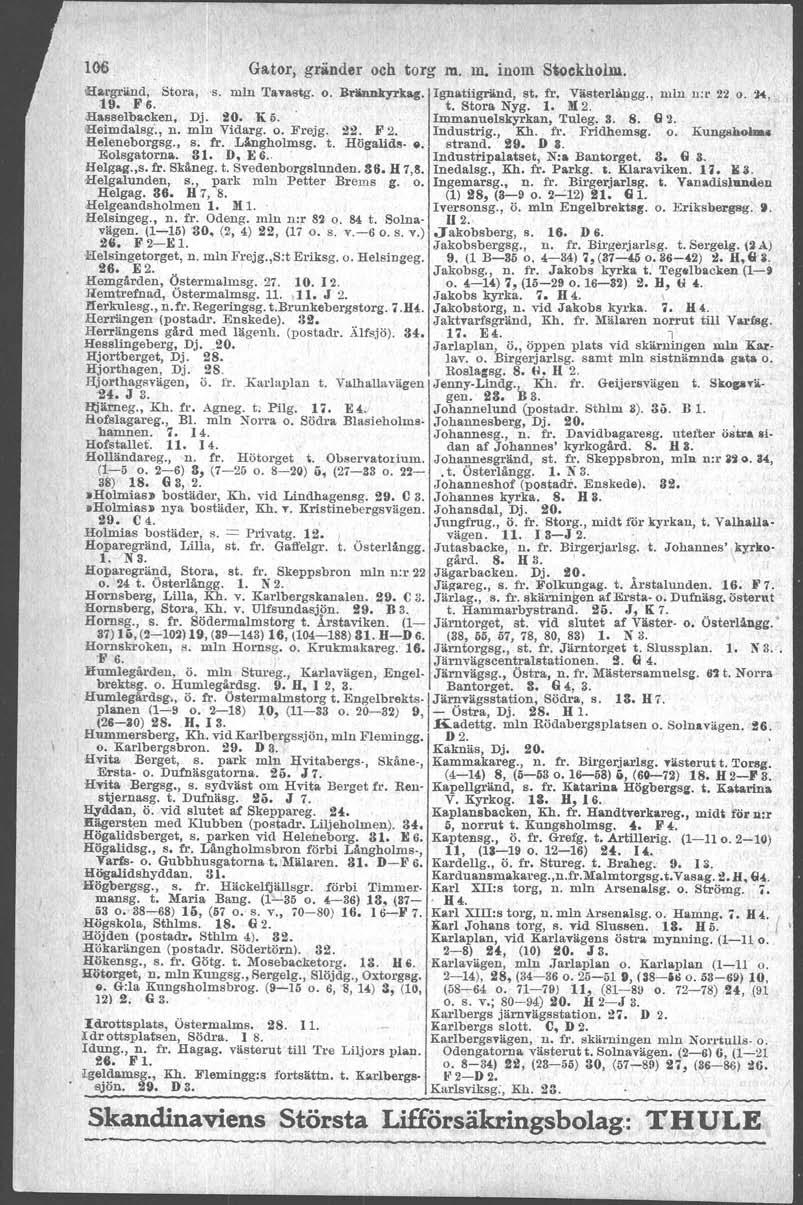 106 Gator, gränder och torg m. m. inom Stockholm. Hargrjj,nd, Stora, -s. min T. stg. o. BrliIlDkyrkag.!Ignatiigränd, st. fr. Västerläpgg., min n.r 22 o. U" 19. F 6. t. Stora Nyg. l. M2.. a sotbacken.