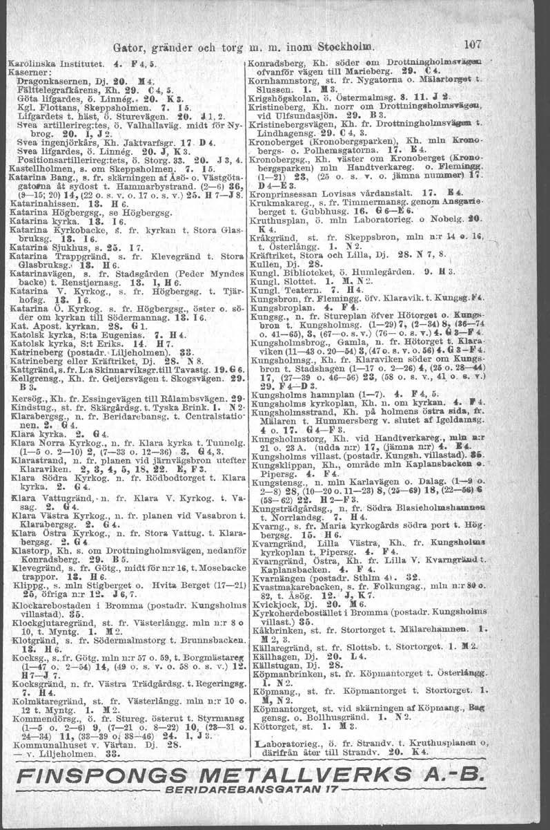 Gator, gränder och' torg ID. m. inom Stockhoim. Kal'olinska Institutet. 4. ~'4, s. Kaserner: idragonkasernen, Dj. ~O..!Il4. Fälttelografkårens, Kh. 29. C 4, s. Göta lifgardes, Ö. Linneg., 20. K S.