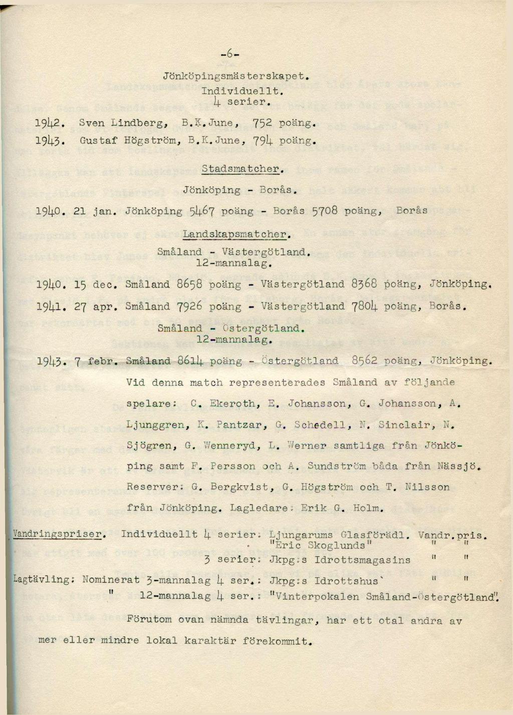 -6- Jönköpingsmästerskapet. 4 serier. 19i 2. Sven Lindberg, B.K.June, 752 poäng. I9I4.3. Gustaf Högström, B.K.June, 79^- poäng. Stadsmatcher. Jönköping - Borås. I9I+O. 21 jan.