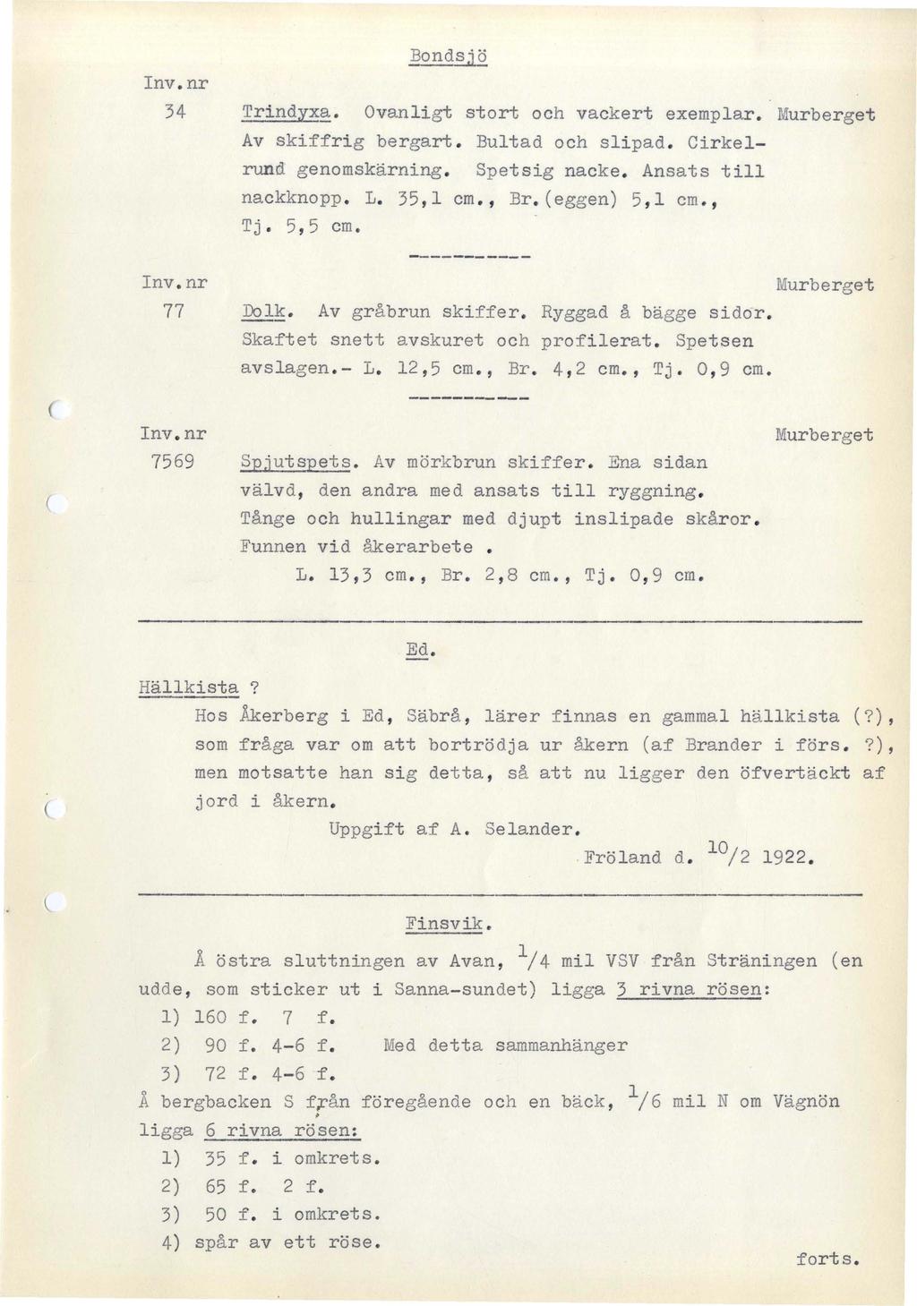 Inv. nr 34 Tri ndyxa. Ovanligt stort och vackert exemplar. Av skiffrig bergart. Bultad och slipad. Cirkelrund genomskärning. Spetsig nacke. Ansats till nackknopp. L. 35,1 cm., Br. eggen) 5, 1 cm., Tj.