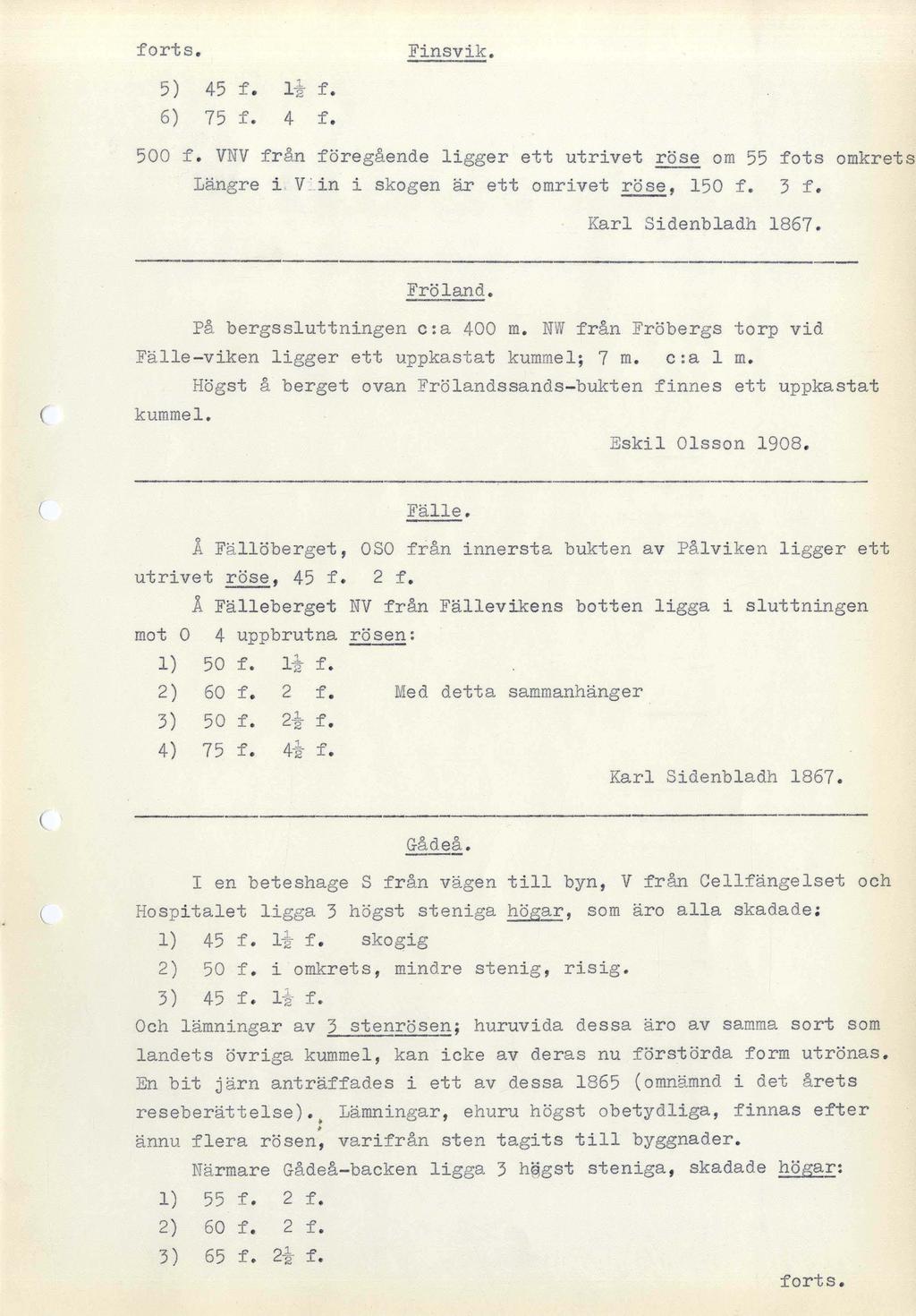 forts. Finsvik. 5) 45 f. Ii f. 6) 75 f. 4 f. 500 f. VNV från föregående ligger ett utrivet röse om 55 fots omkrets Längre i V'in i skogen är ett omrivet röse, 150 f. 3 f. Karl Sidenb1adh 1867.