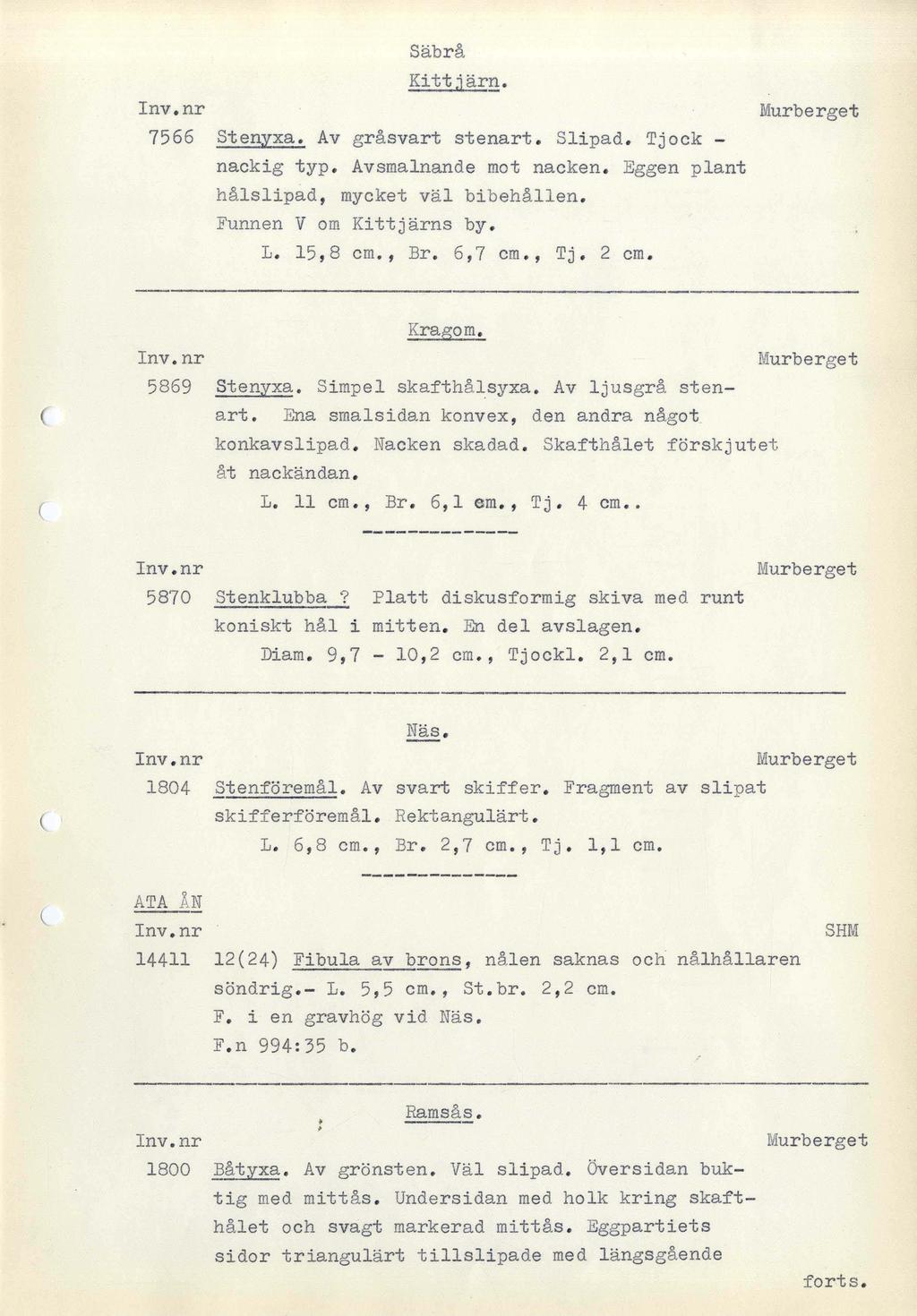 Säbrå Kitt j ärg. 7566 Stenyxa. Av gråsvart stenart. Slipad. Tjock - nackig typ. Avsmalnande mot nacken. Eggen plant hålslipad, mycket väl bibehållen. Funnen V om Kitt järns by. L. 15, 8 cm., Br.