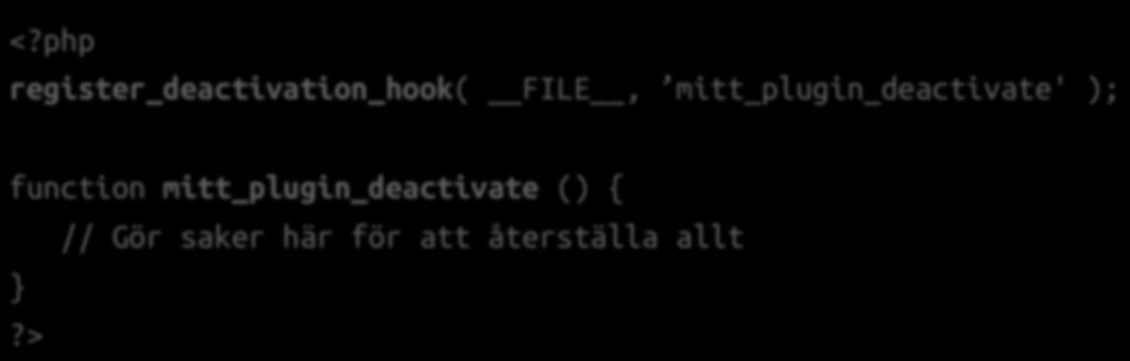 Exempel <?php register_deactivation_hook( FILE, mitt_plugin_deactivate' ); function mitt_plugin_deactivate () { }?