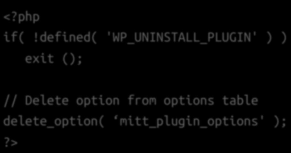 Exempel <?php if(!defined( 'WP_UNINSTALL_PLUGIN' ) ) exit (); // Delete option from options table delete_option( mitt_plugin_options' );?