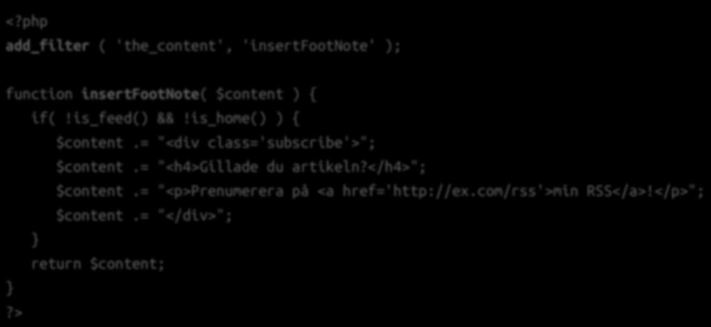 Exempel <?php add_filter ( 'the_content', 'insertfootnote' ); function insertfootnote( $content ) { if(!is_feed() &&!is_home() ) { $content.