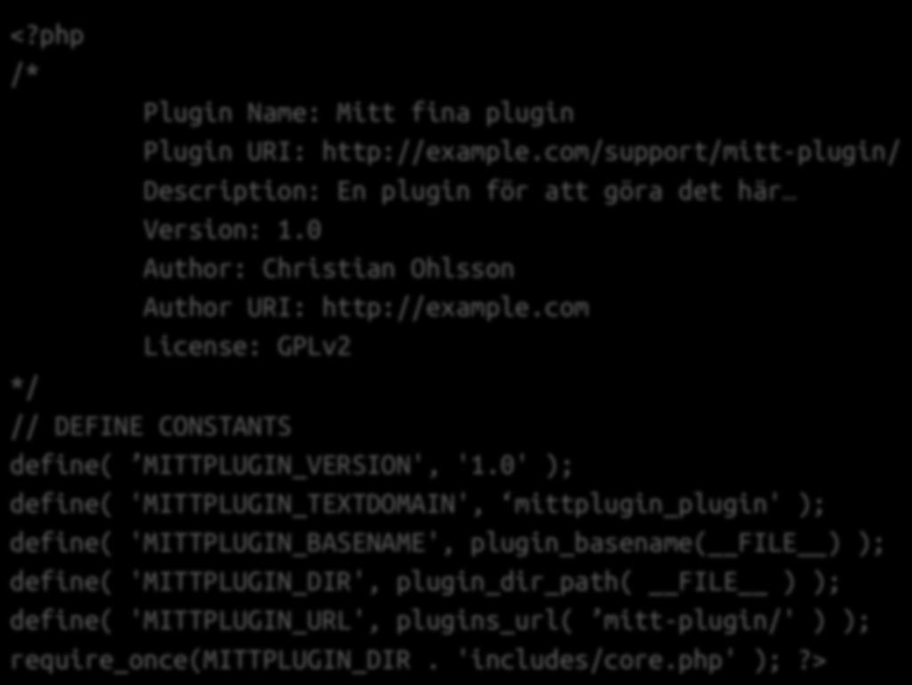 Bygg plugins på en stadig grund! <?php /* Plugin Name: Mitt fina plugin Plugin URI: http://example.com/support/mitt-plugin/ Description: En plugin för att göra det här Version: 1.