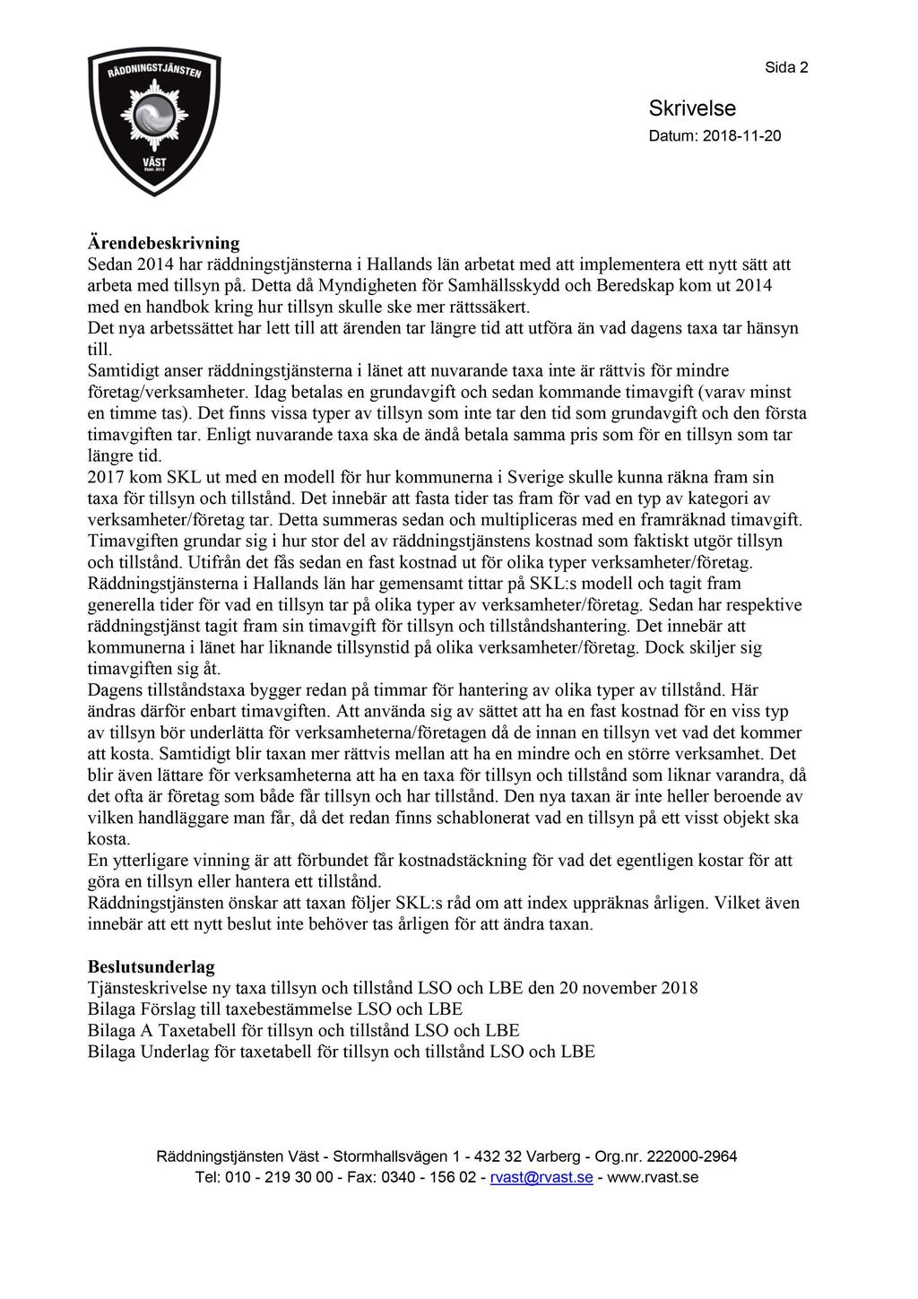Sida 2 Skrivelse Datum: 208--20 Ärendebeskrivning Sedan 204 har räddningstjänsterna i Hallands län arbetat med att implementera ett nytt sätt att arbeta med tillsyn på.