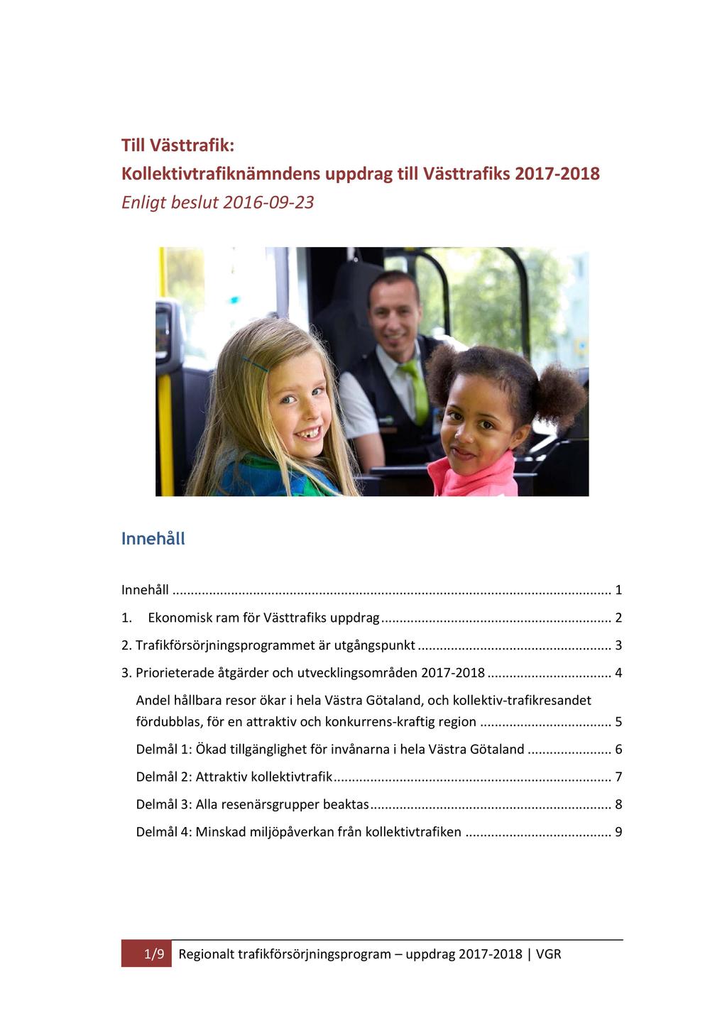 Detaljbudget 2018 inkl. uppdrag och ram till Västtrafik 2018-19 Till Västtrafik: Kollektivtrafiknämndens uppdrag till Västtrafiks 201 7-2018 Enligt beslut 2016-09 - 23 Innehåll Innehåll......... 1 1.