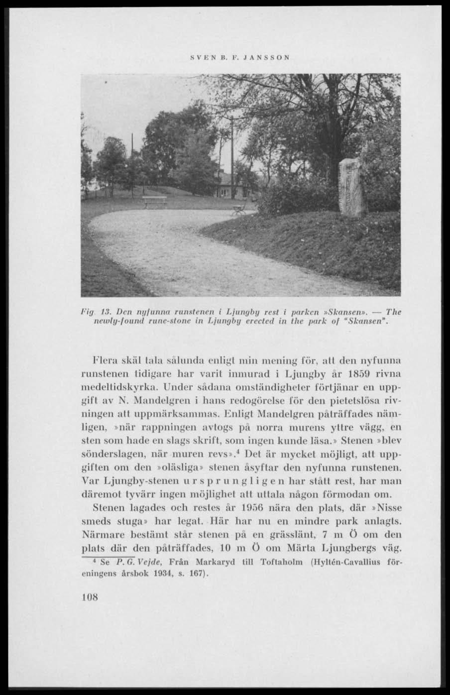 S V E N B. 1". JANSSON Fig 13. Den nyfunna runstenen i Ljungby rest i parken»skansen». The newlg-found rune-stone in Ljungby erected in the purk of 'Skansen'.