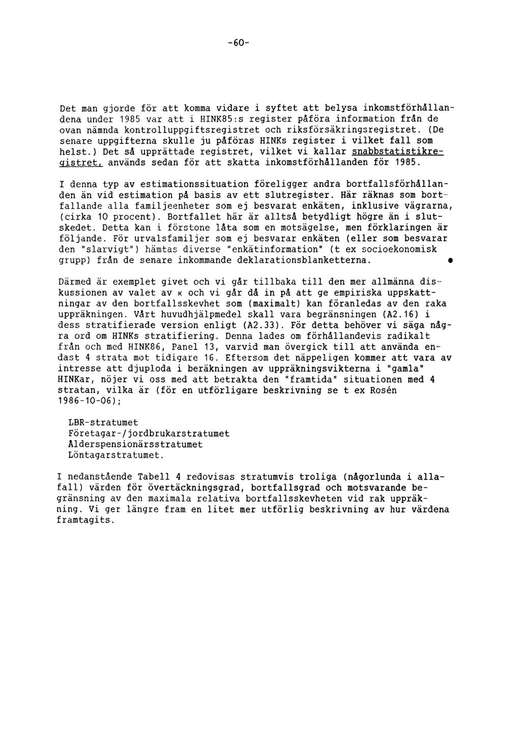 60 Det man gjorde för att komma vidare i syftet att belysa inkomstförhållandena under 1985 var att i HINK85:s register påföra information från de ovan nämnda kontrolluppgiftsregistret och