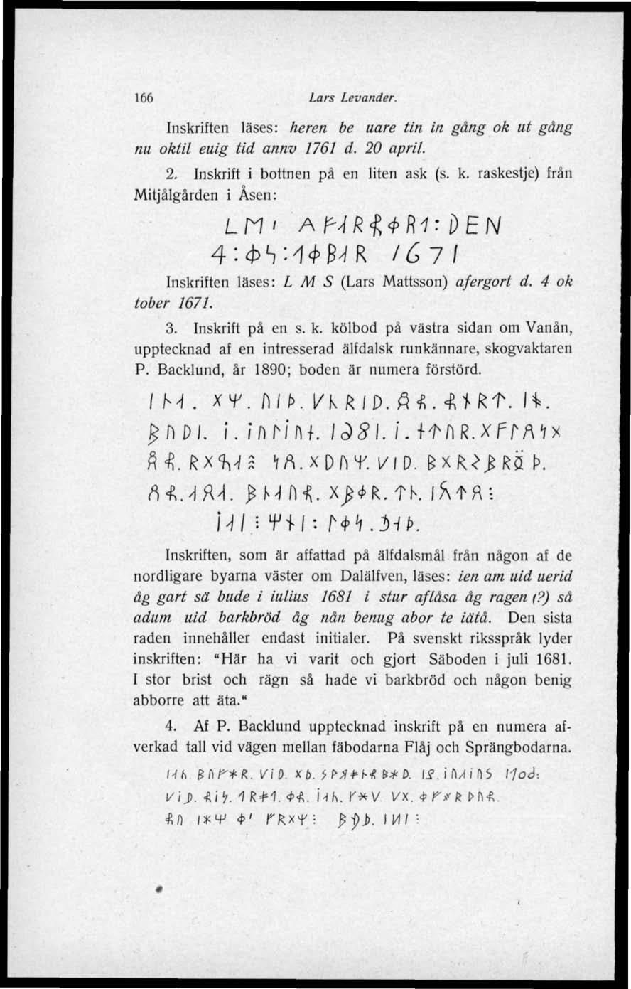 166 Lars Levander. Inskriften läses: heren be uare tin in gång ok ut gång nu oktil euig tid annv 1761 d. 20 april. 2. Inskrift i bottnen på en liten ask (s. k.