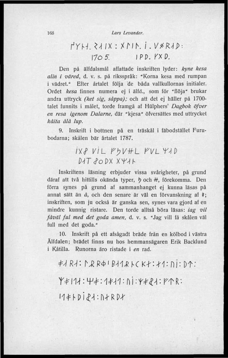 168 Lars Levander. fyh. U fx : XNK f. VHR4P'-. \fo5. i PO. KXP, Den pä älfdalsmäl affattade inskriften lyder: kyne kesa alin l väred, d. v. s. på riksspråk: "Korna kesa med rumpan i vädret.