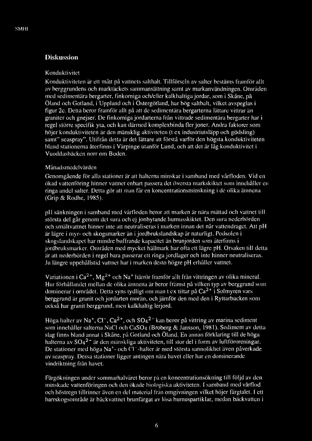 SMHl Diskussion KQ..n_duktivitet Konduktivitete.n är ett mått på vattnets salthalt. Tillförseln av salter bestäms framför allt av berggrundens och marktäckets sammansättning samt av markanvändningen.
