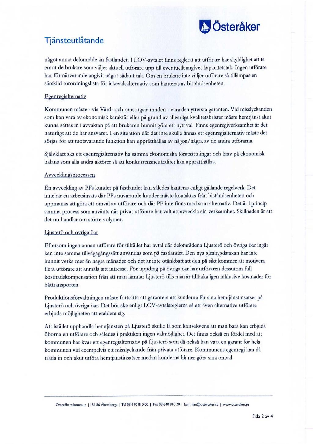 något annat delområde än fastlandet. I LOV-avtalet finns reglerat att utförare har skyldighet att ta emot de brukare som väljer aktuell utförare upp till eventuellt angivet kapacitetstak.
