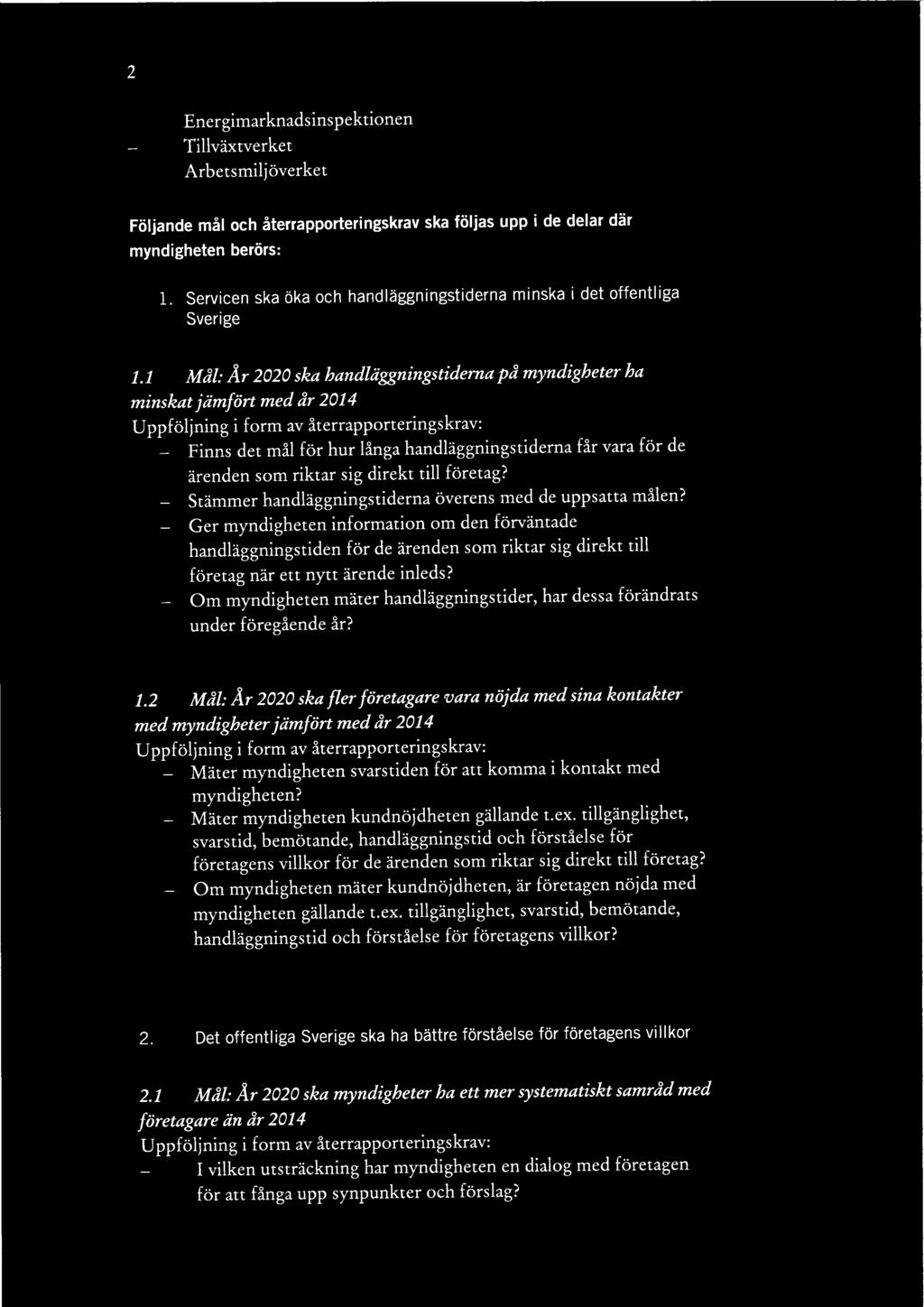 1 Mal: ~r 2020 ska handldggningstiderna pa myndigheter ha minskat jdmfort med ar 2014 Finns det mal for hur 1anga handlaggningstidernafcy vara for de arenden som riktar sig direkt till foretag?