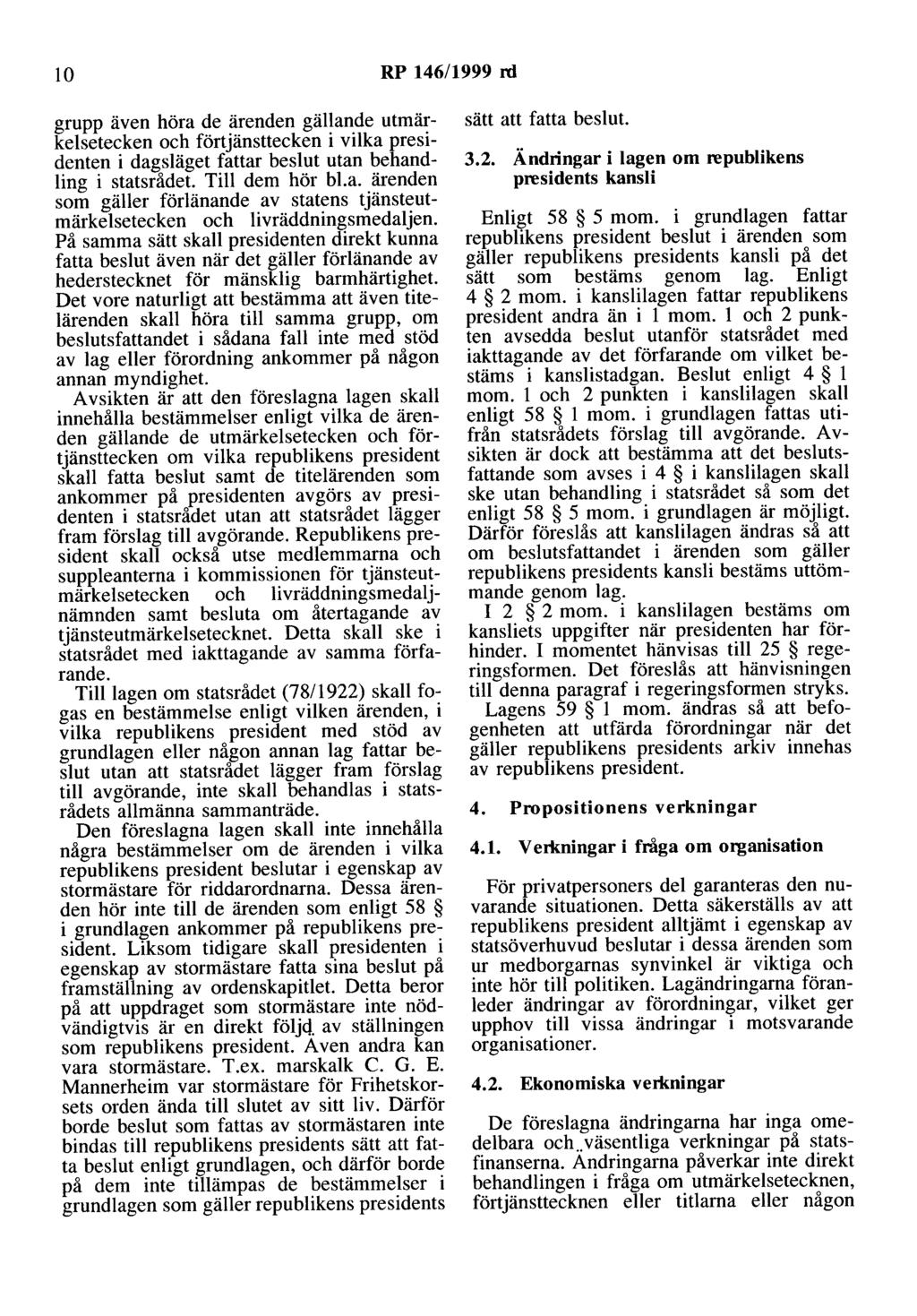 lo RP 146/1999 rd grupp även höra de ärenden gällande utmärkelsetecken och förtjänsttecken i vilka presidenten i dagsläget fattar beslut utan behandling i statsrådet. Till dem hör bl.a. ärenden som gäller förlänande av statens tjänsteutmärkelsetecken och livräddningsmedaljen.