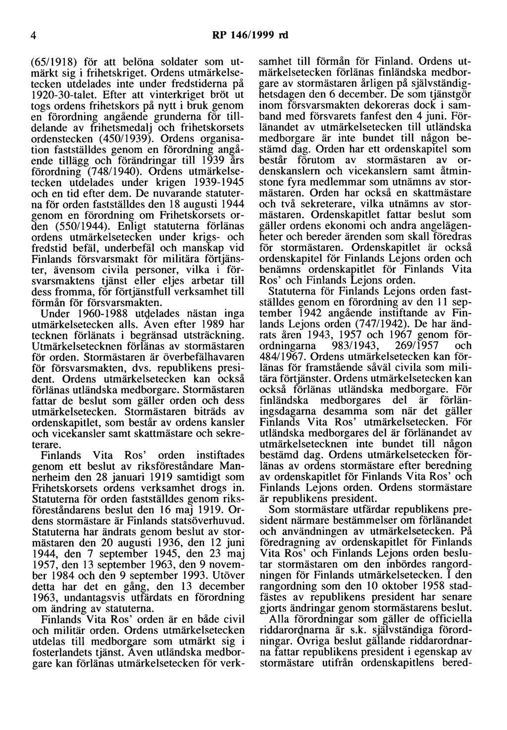 4 RP 146/1999 rd (65/1918) för att belöna soldater som utmärkt sig i frihetskriget. Ordens utmärkelsetecken utdelades inte under fredstiderna på 1920-30-talet.