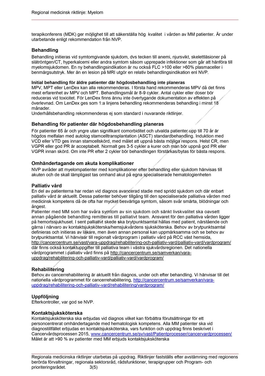 Regional medicinsk riktlinje: Myelom terapikonferens (MDK) ger möjlighet till att säkerställa hög kvalitet i vården av MM patienter. Är under utarbetande enligt rekommendation från NVP.