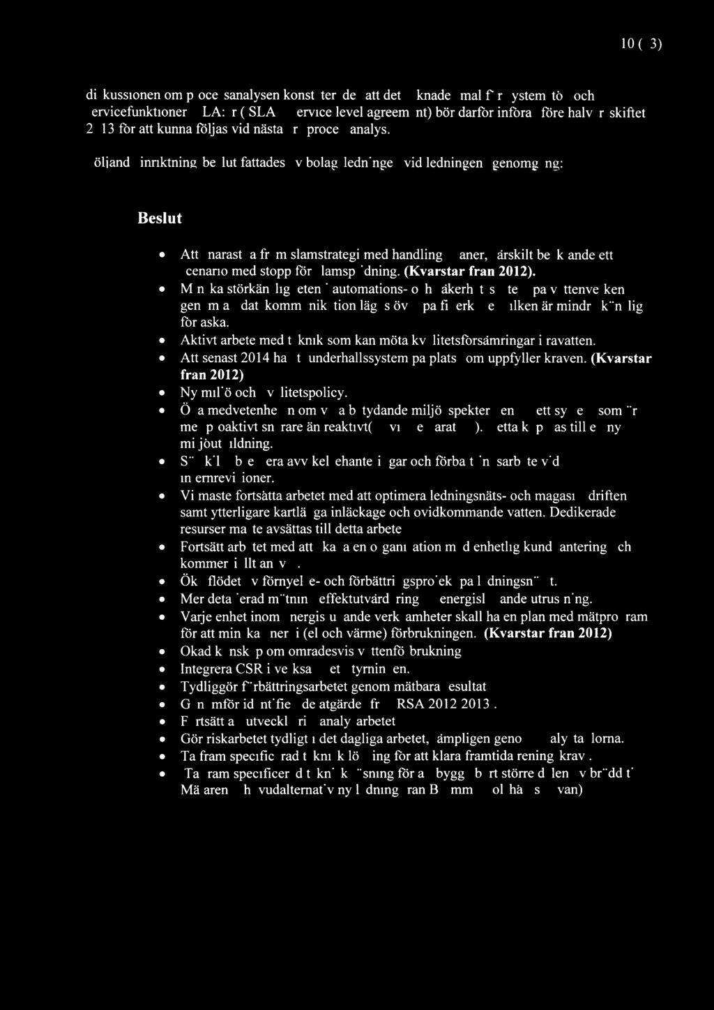 10 (13) diskussionen om processanalysen konstaterades att det saknades mål för systemstöd och servicefunktioner.