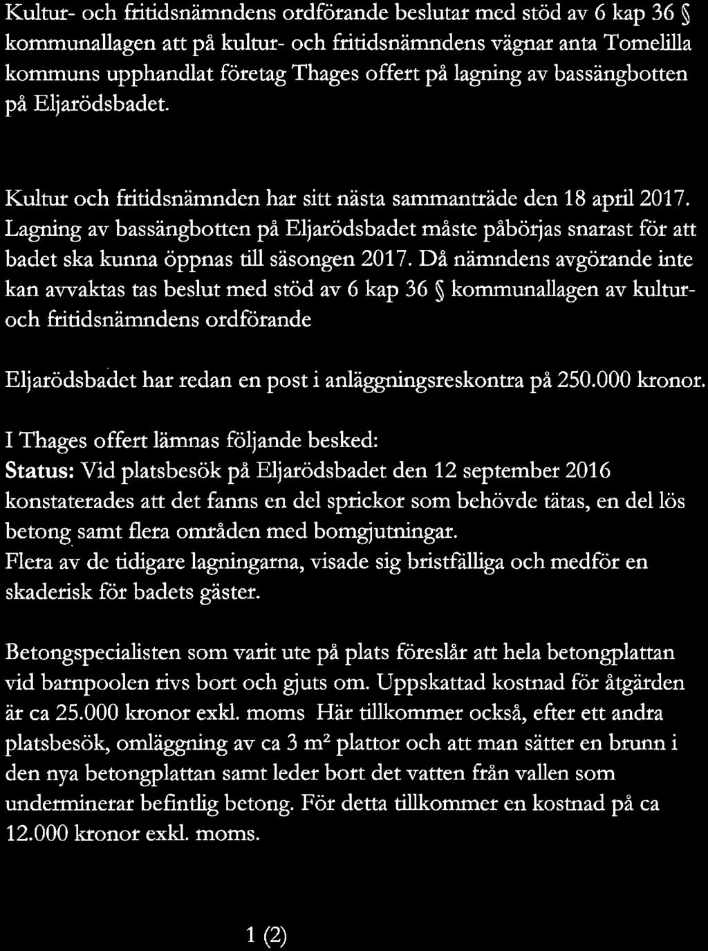 se Ordförandebeslut - Lagning av bassängbotten på Eljarödsbadet Kultur- och fritidsnämndens ordförandes beslut Kultur- och fritidsnämndens ordförande beslutar med stöd av 6 kap 36 kommunallagen att