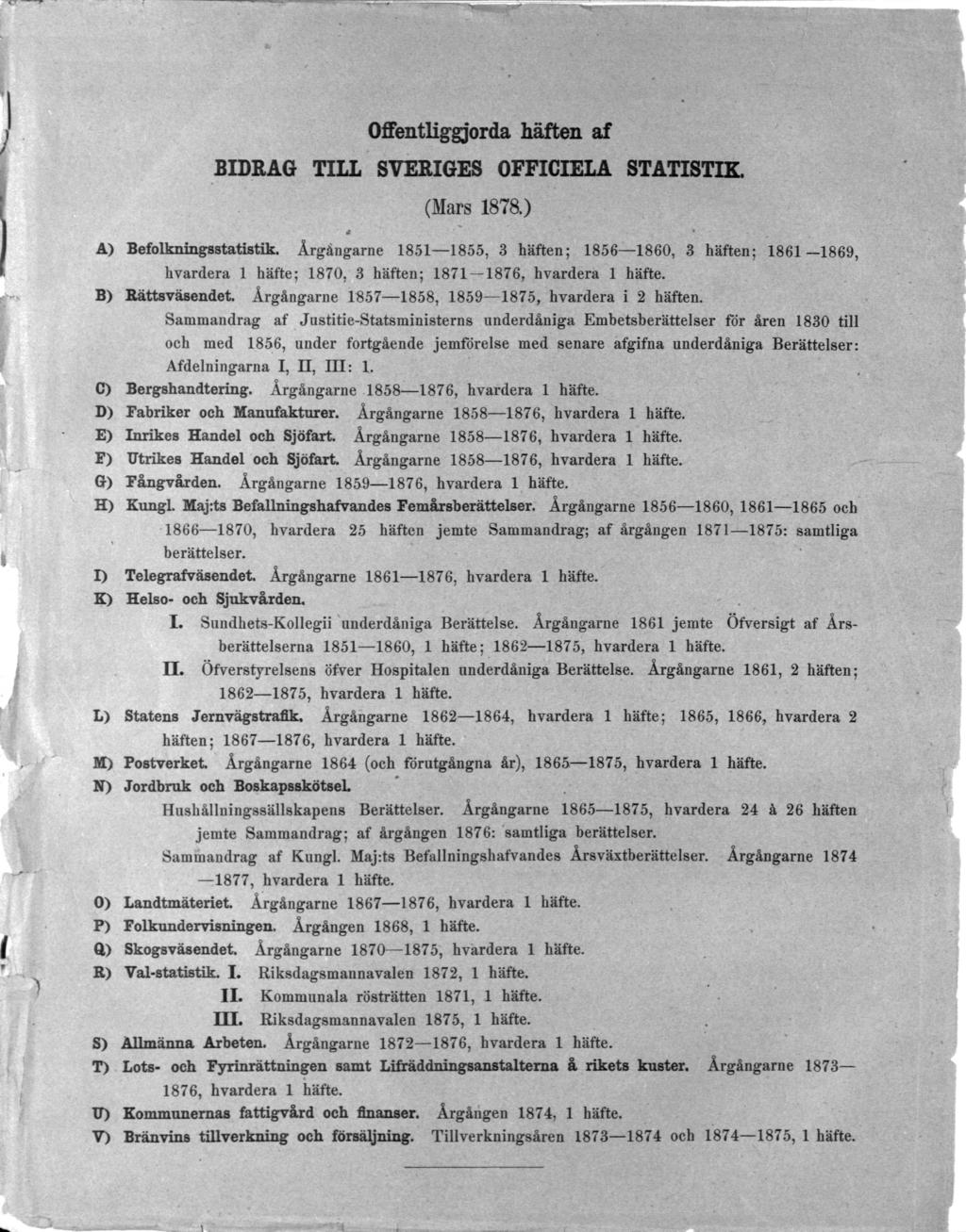 Offentliggjorda häften af BIDEAG TILL SVERIGES OFFICIELA STATISTIK. (Mars 1878.) A) Befolkningsstatistik. Årgångarne 1851 1855, 3 häften; 1856 1860, 3 häften; 1861 1869, hvardera 1 häfte; 1870.