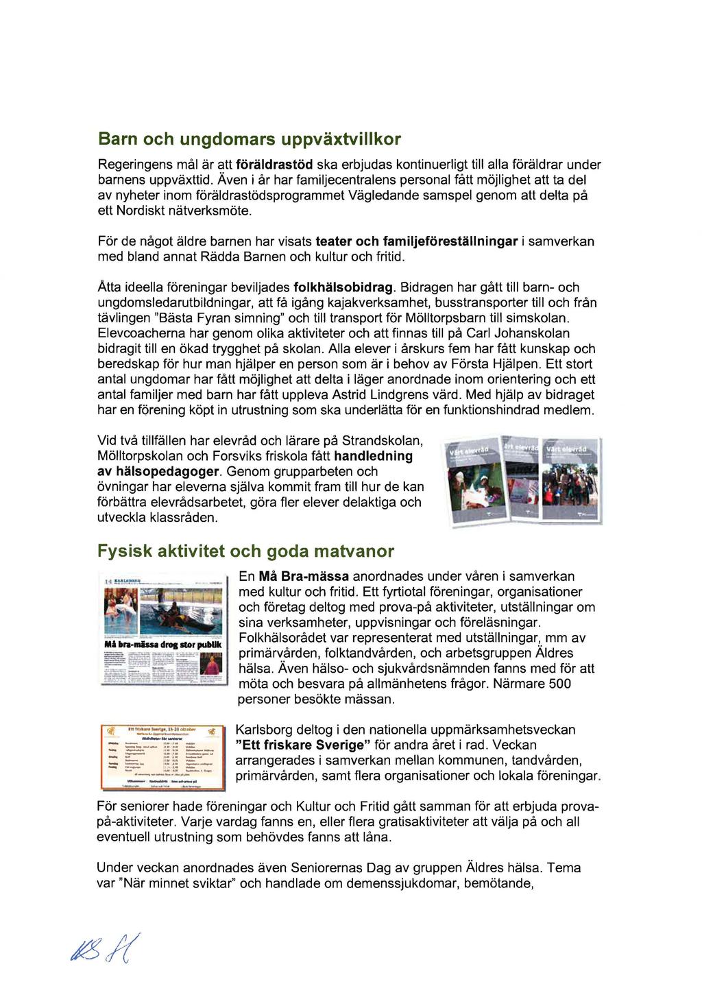 Barn och ungdomars uppväxtvillkor Regeringens mål är att föräldrastöd ska erbjudas kontinuerligt till alla föräldrar under barnens uppväxttid.